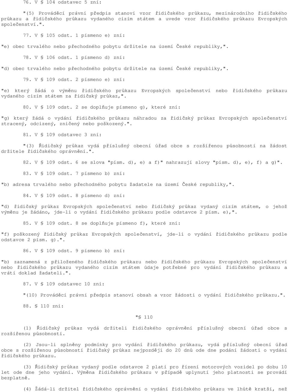 1 písmeno d) zní: "d) obec trvalého nebo přechodného pobytu držitele na území České republiky,". 79. V 109 odst.