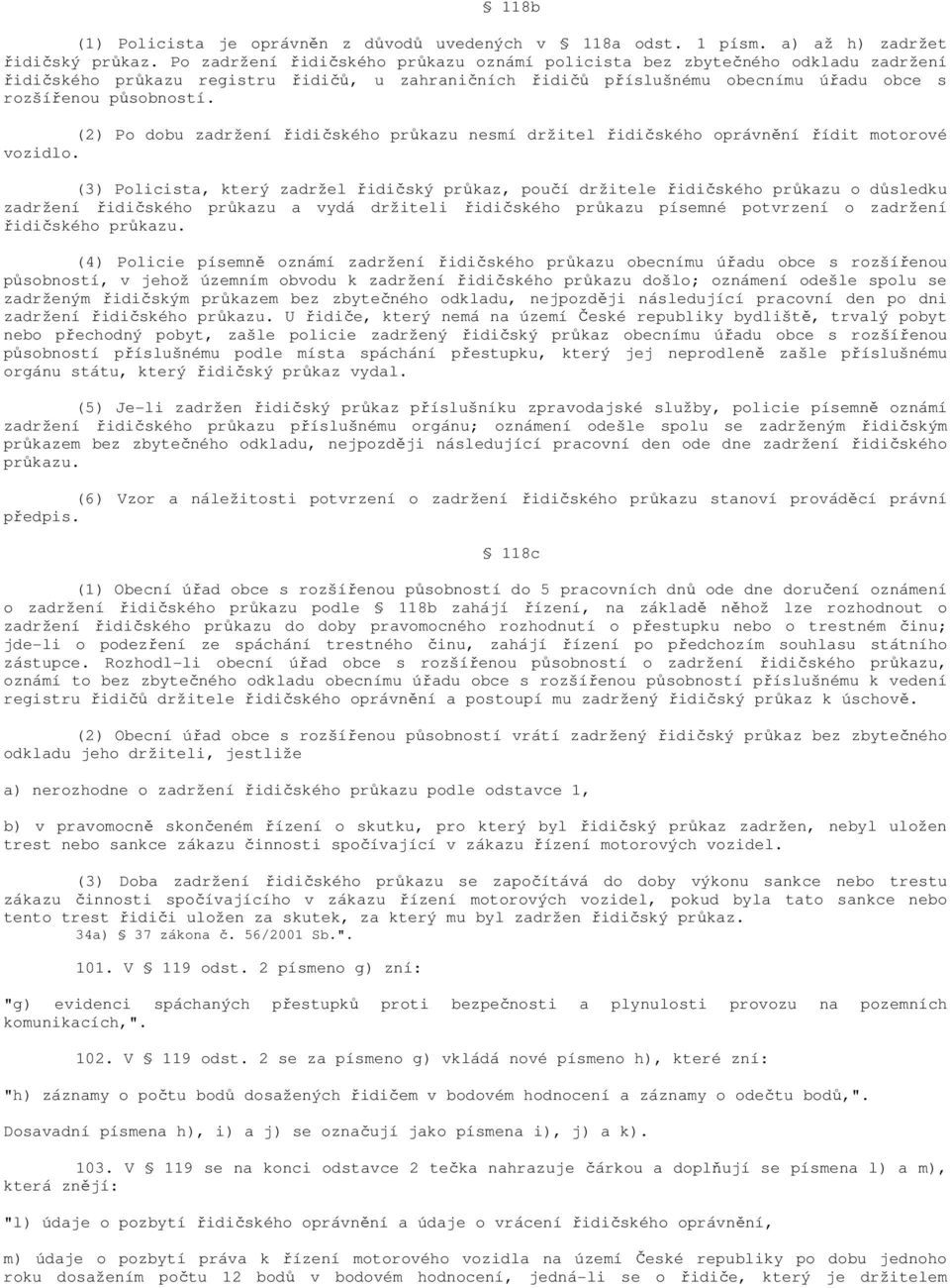 (2) Po dobu zadržení řidičského průkazu nesmí držitel řidičského oprávnění řídit motorové vozidlo.