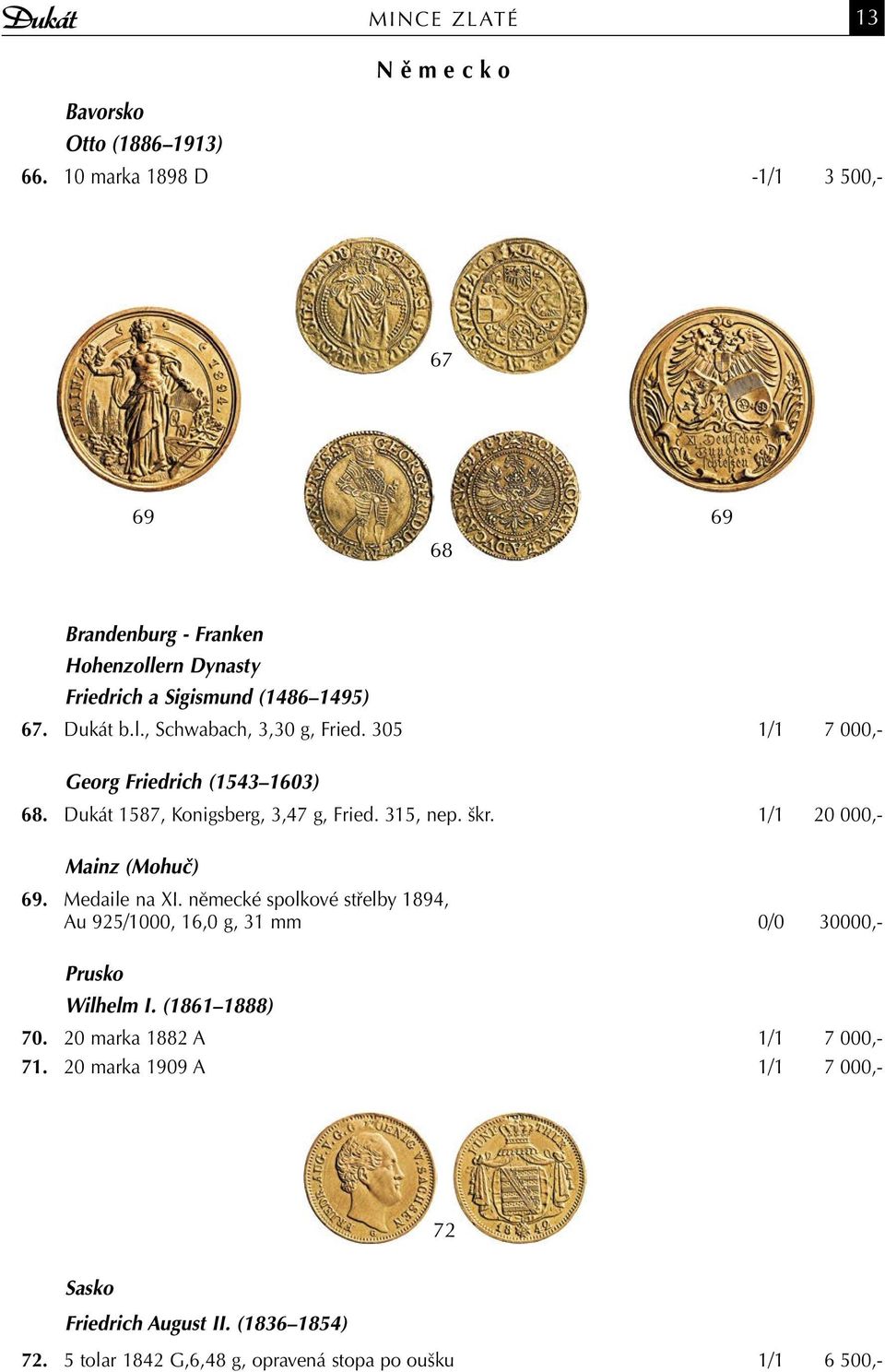 305 1/1 7 000,- Georg Friedrich (1543 1603) 68. Dukát 1587, Konigsberg, 3,47 g, Fried. 315, nep. škr. 1/1 20 000,- Mainz (Mohuč) 69. Medaile na XI.