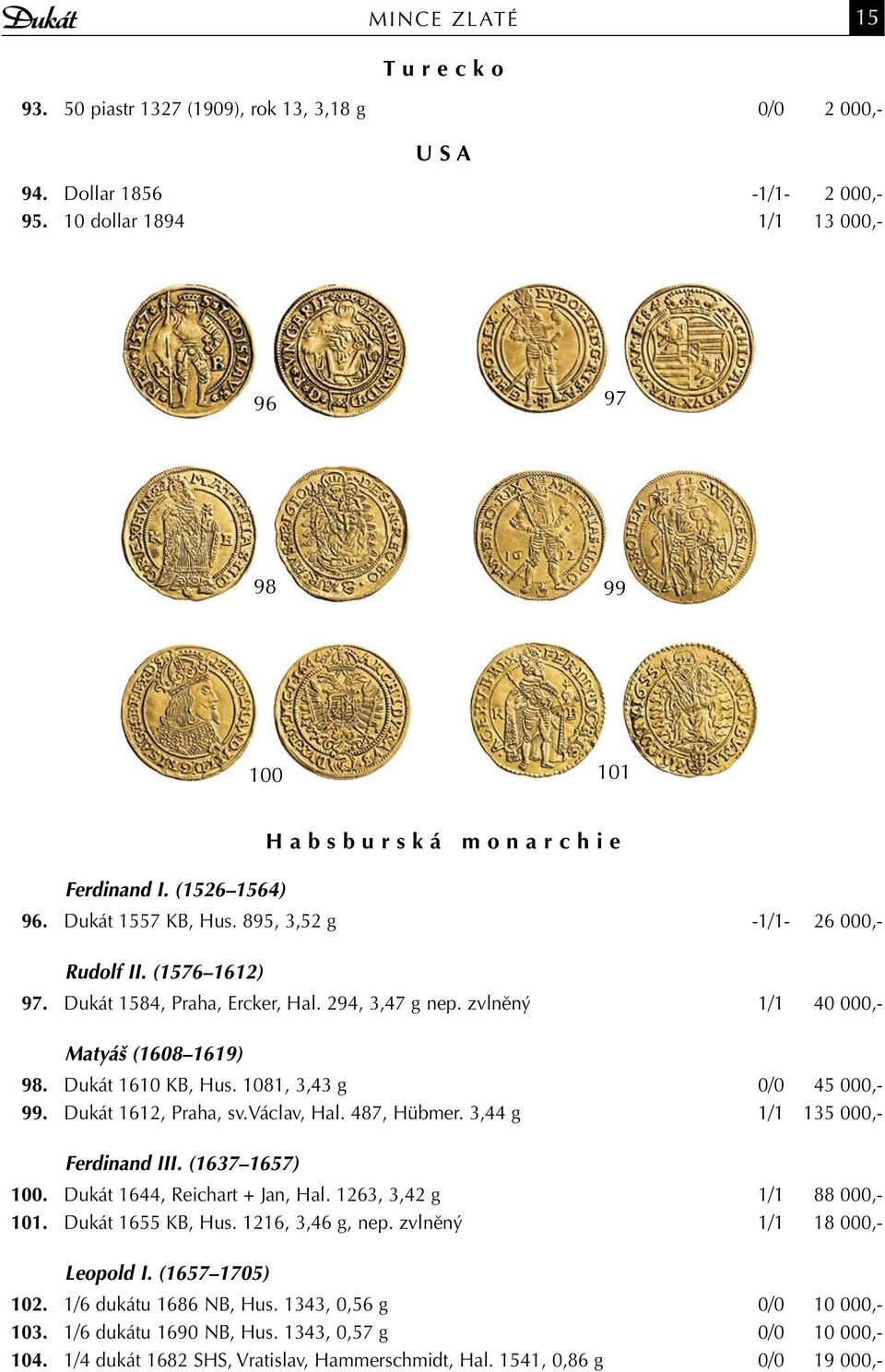 zvlněný 1/1 40 000,- Matyáš (1608 1619) 98. Dukát 1610 KB, Hus. 1081, 3,43 g 0/0 45 000,- 99. Dukát 1612, Praha, sv.václav, Hal. 487, Hübmer. 3,44 g 1/1 135 000,- Ferdinand III. (1637 1657) 100.