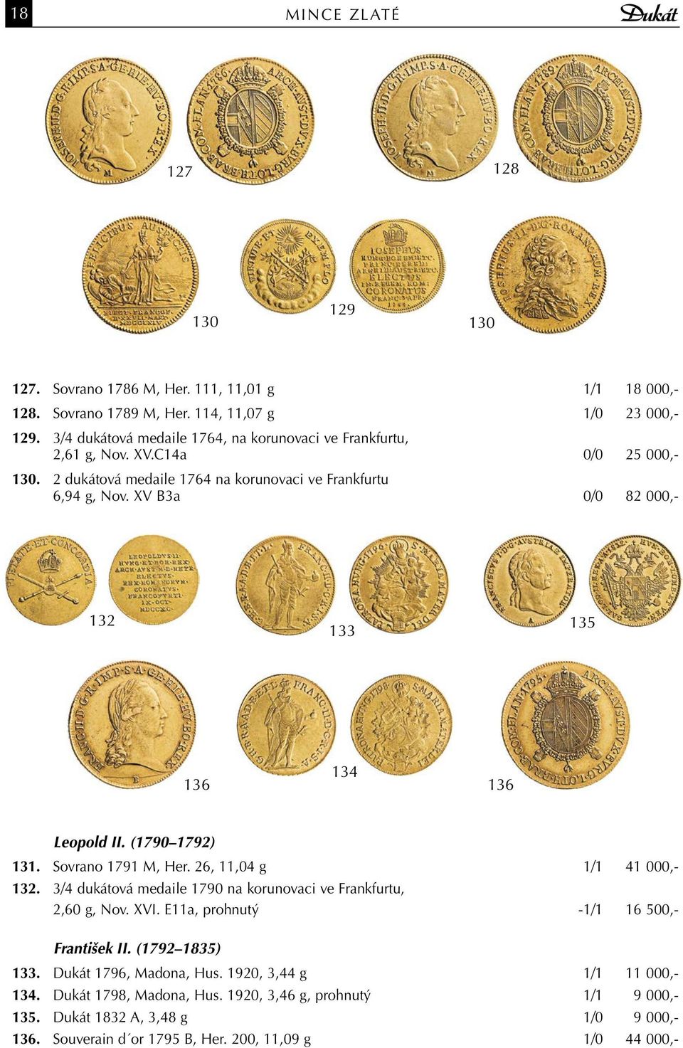 XV B3a 0/0 82 000,- 132 133 135 136 134 136 Leopold II. (1790 1792) 131. Sovrano 1791 M, Her. 26, 11,04 g 1/1 41 000,- 132. 3/4 dukátová medaile 1790 na korunovaci ve Frankfurtu, 2,60 g, Nov.