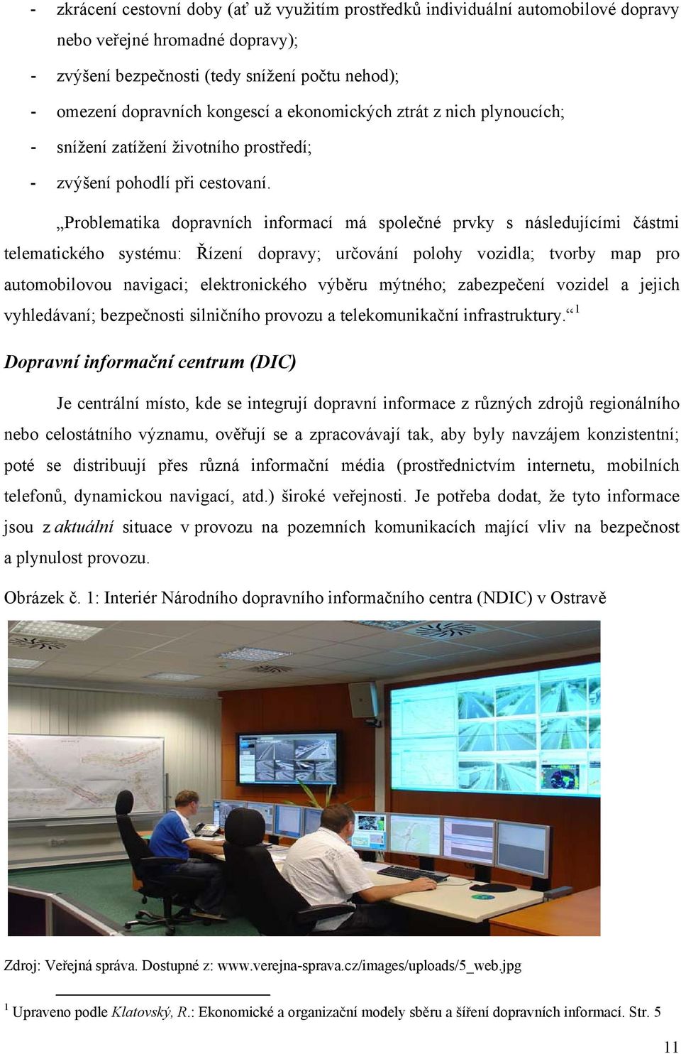 Problematika dopravních informací má společné prvky s následujícími částmi telematického systému: Řízení dopravy; určování polohy vozidla; tvorby map pro automobilovou navigaci; elektronického výběru