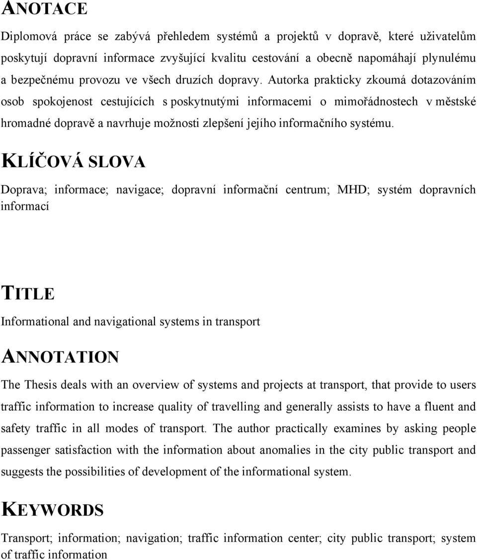 Autorka prakticky zkoumá dotazováním osob spokojenost cestujících s poskytnutými informacemi o mimořádnostech v městské hromadné dopravě a navrhuje možnosti zlepšení jejího informačního systému.