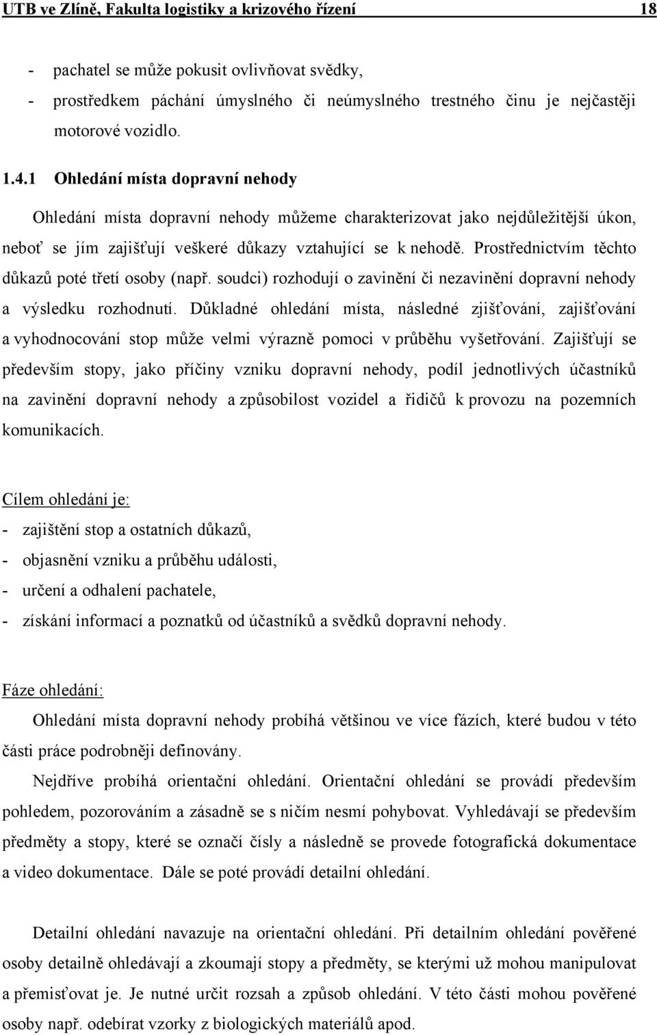 Prostřednictvím těchto důkazů poté třetí osoby (např. soudci) rozhodují o zavinění či nezavinění dopravní nehody a výsledku rozhodnutí.