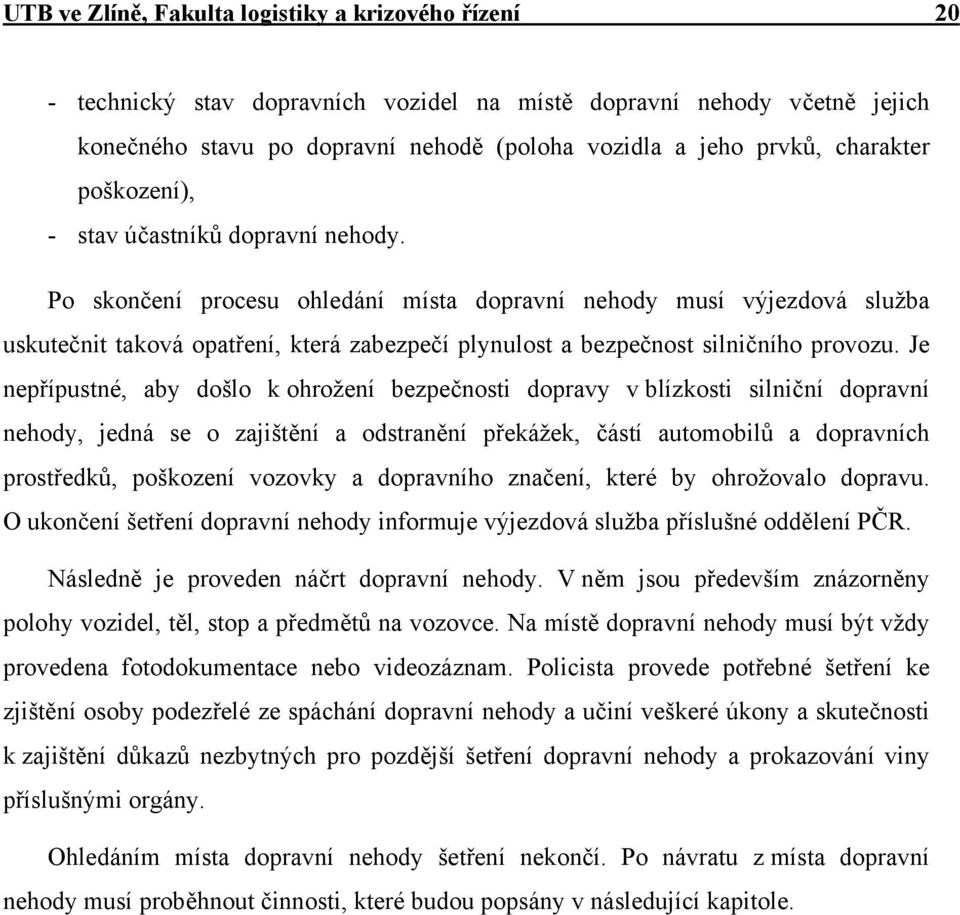 Po skončení procesu ohledání místa dopravní nehody musí výjezdová služba uskutečnit taková opatření, která zabezpečí plynulost a bezpečnost silničního provozu.