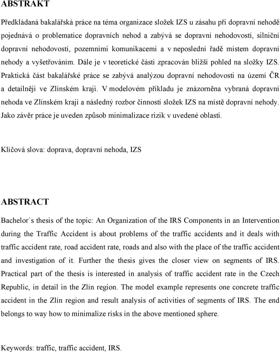 Praktická část bakalářské práce se zabývá analýzou dopravní nehodovosti na území ČR a detailněji ve Zlínském kraji.