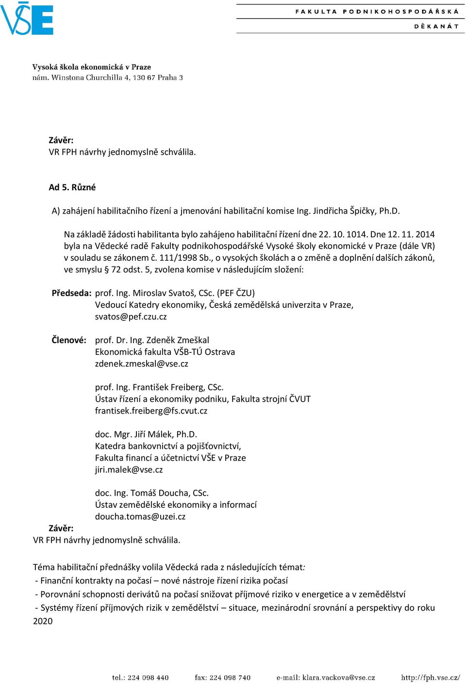 2014 byla na Vědecké radě Fakulty podnikohospodářské Vysoké školy ekonomické v Praze (dále VR) v souladu se zákonem č. 111/1998 Sb.