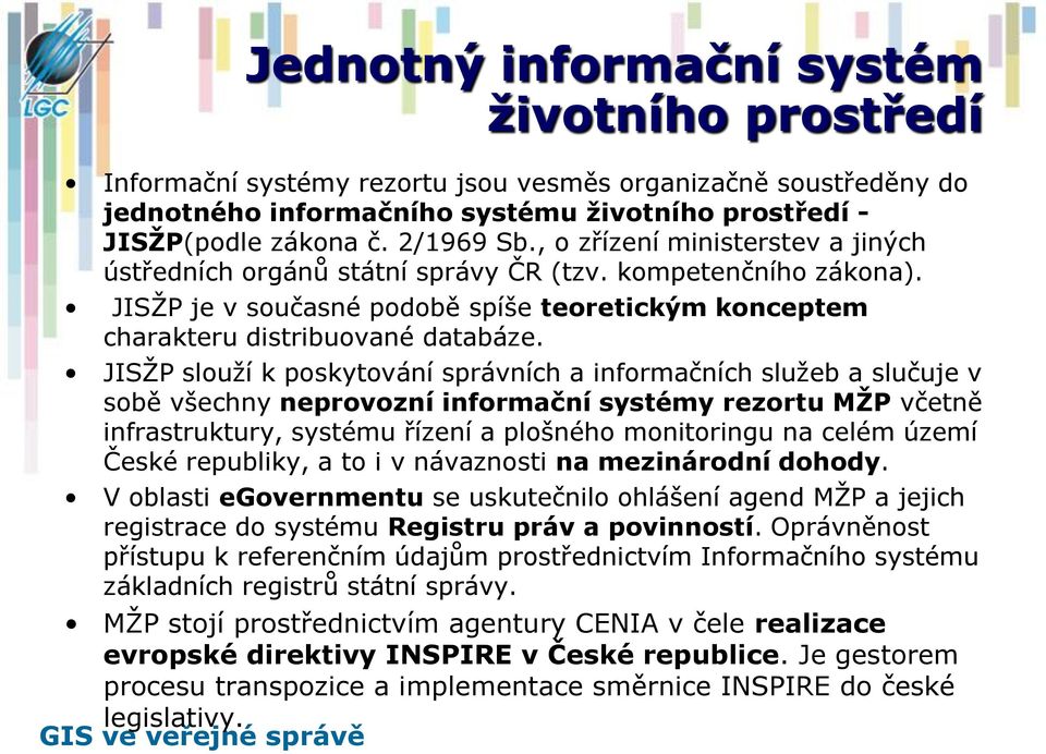 JISŽP slouží k poskytování správních a informačních služeb a slučuje v sobě všechny neprovozní informační systémy rezortu MŽP včetně infrastruktury, systému řízení a plošného monitoringu na celém