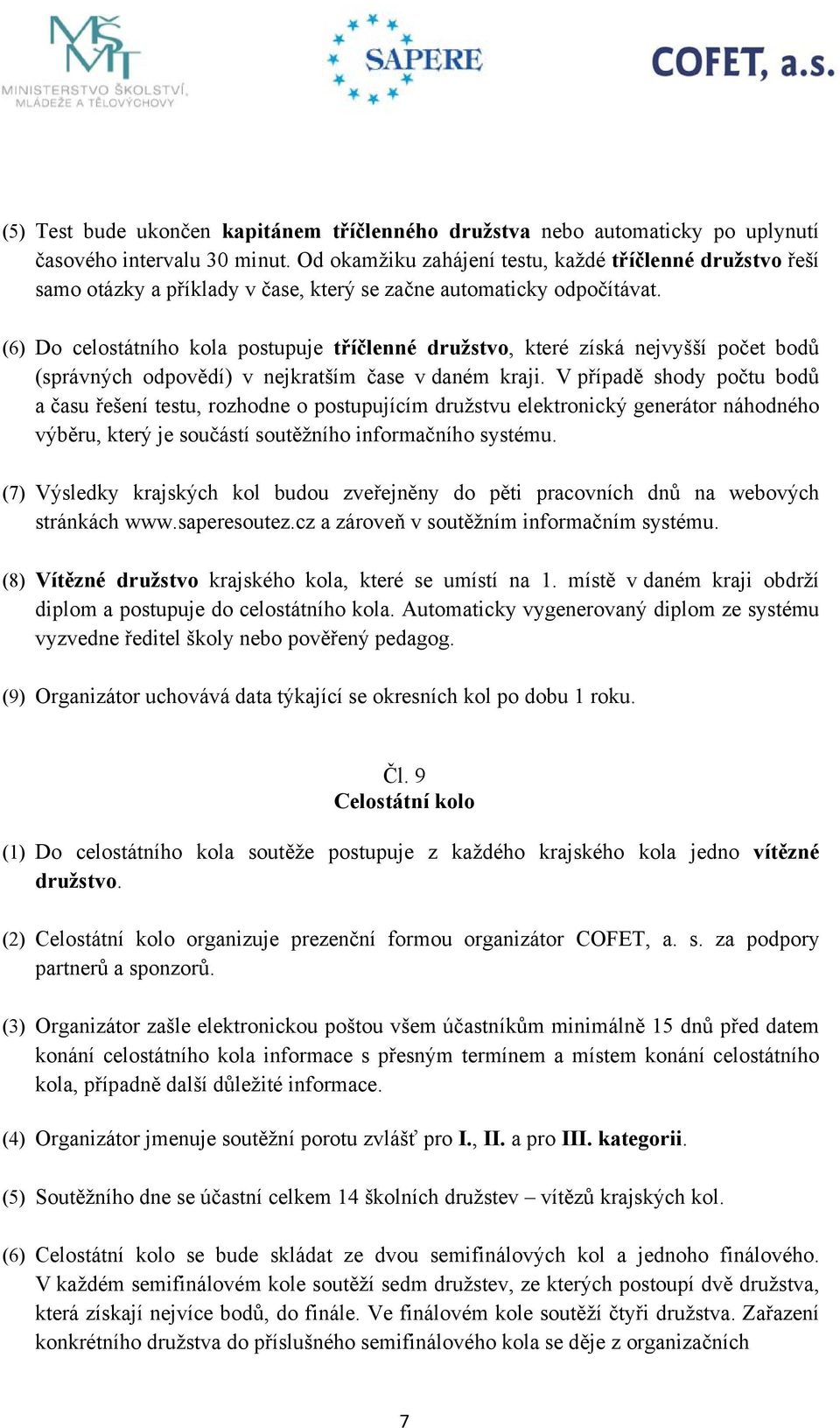 (6) Do celostátního kola postupuje tříčlenné družstvo, které získá nejvyšší počet bodů (správných odpovědí) v nejkratším čase v daném kraji.