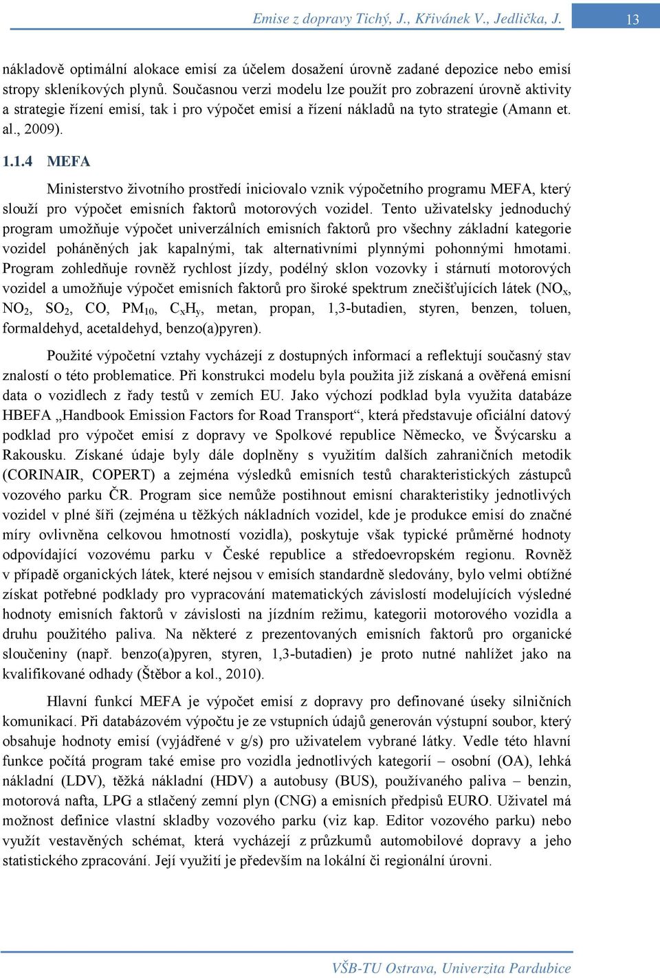 1.4 MEFA Ministerstvo životního prostředí iniciovalo vznik výpočetního programu MEFA, který slouží pro výpočet emisních faktorů motorových vozidel.