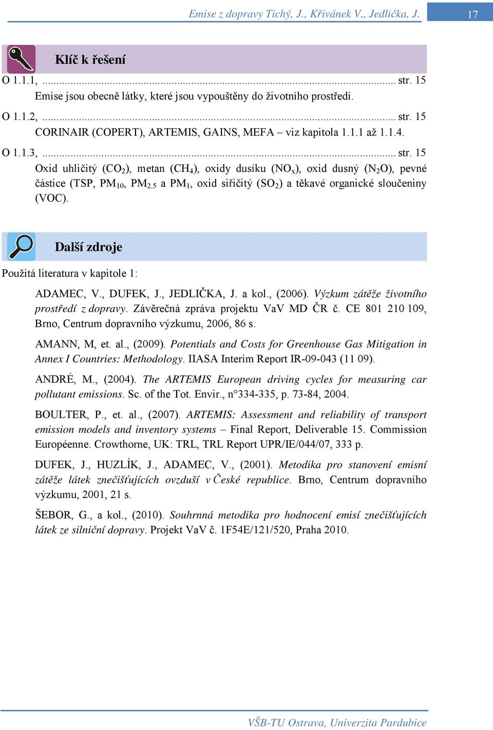 5 a PM 1, oxid siřičitý (SO 2 ) a těkavé organické sloučeniny (VOC). Další zdroje Použitá literatura v kapitole 1: ADAMEC, V., DUFEK, J., JEDLIČKA, J. a kol., (2006).