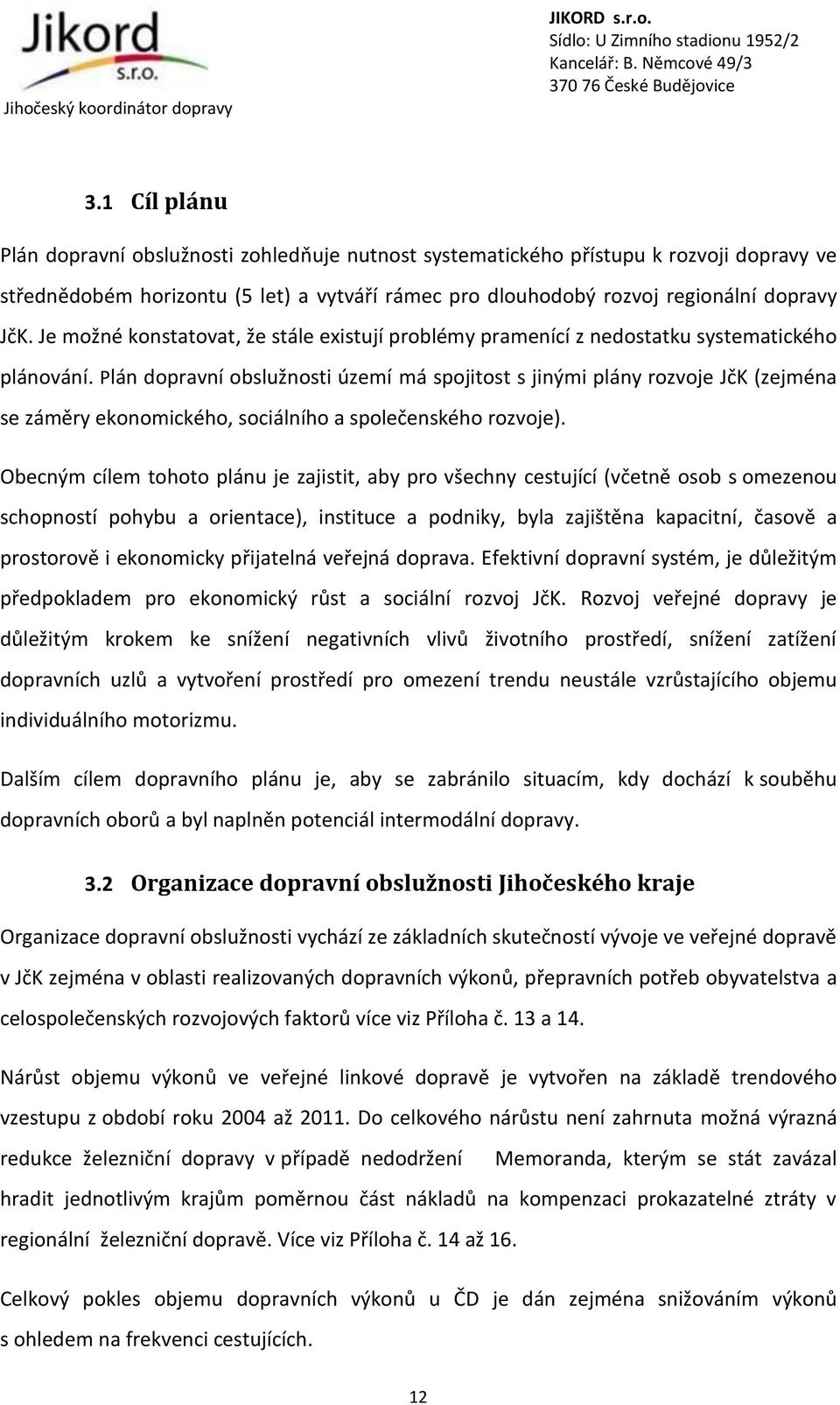 Plán dopravní obslužnosti území má spojitost s jinými plány rozvoje JčK (zejména se záměry ekonomického, sociálního a společenského rozvoje).