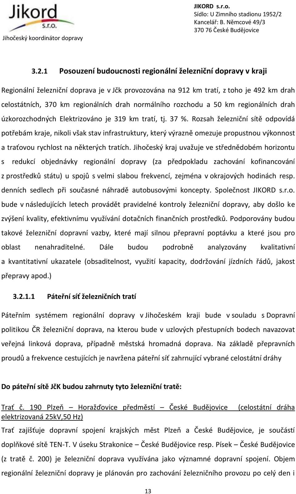 Rozsah železniční sítě odpovídá potřebám kraje, nikoli však stav infrastruktury, který výrazně omezuje propustnou výkonnost a traťovou rychlost na některých tratích.