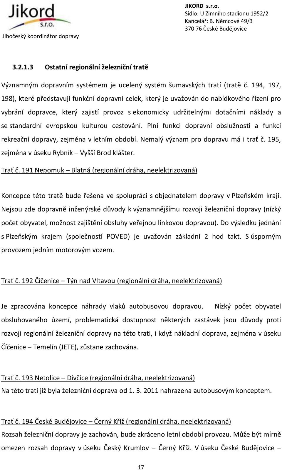 standardní evropskou kulturou cestování. Plní funkci dopravní obslužnosti a funkci rekreační dopravy, zejména v letním období. Nemalý význam pro dopravu má i trať č.