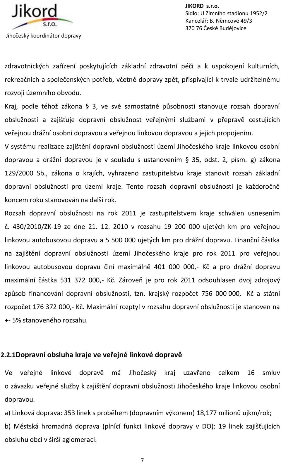 Kraj, podle téhož zákona 3, ve své samostatné působnosti stanovuje rozsah dopravní obslužnosti a zajišťuje dopravní obslužnost veřejnými službami v přepravě cestujících veřejnou drážní osobní