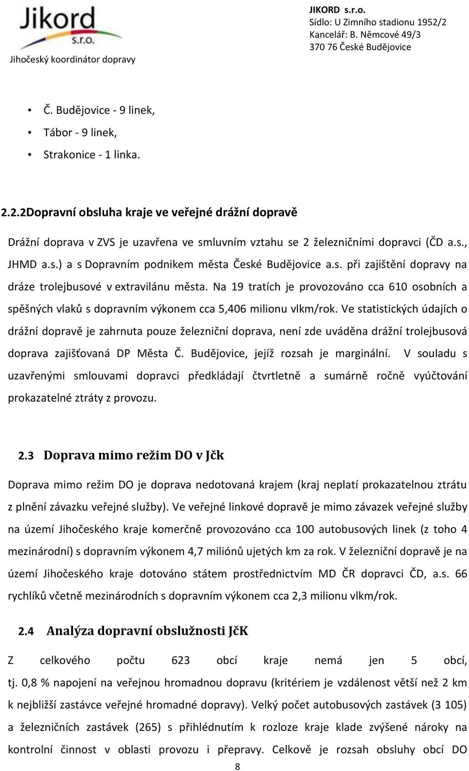 s. při zajištění dopravy na dráze trolejbusové v extravilánu města. Na 19 tratích je provozováno cca 610 osobních a spěšných vlaků s dopravním výkonem cca 5,406 milionu vlkm/rok.