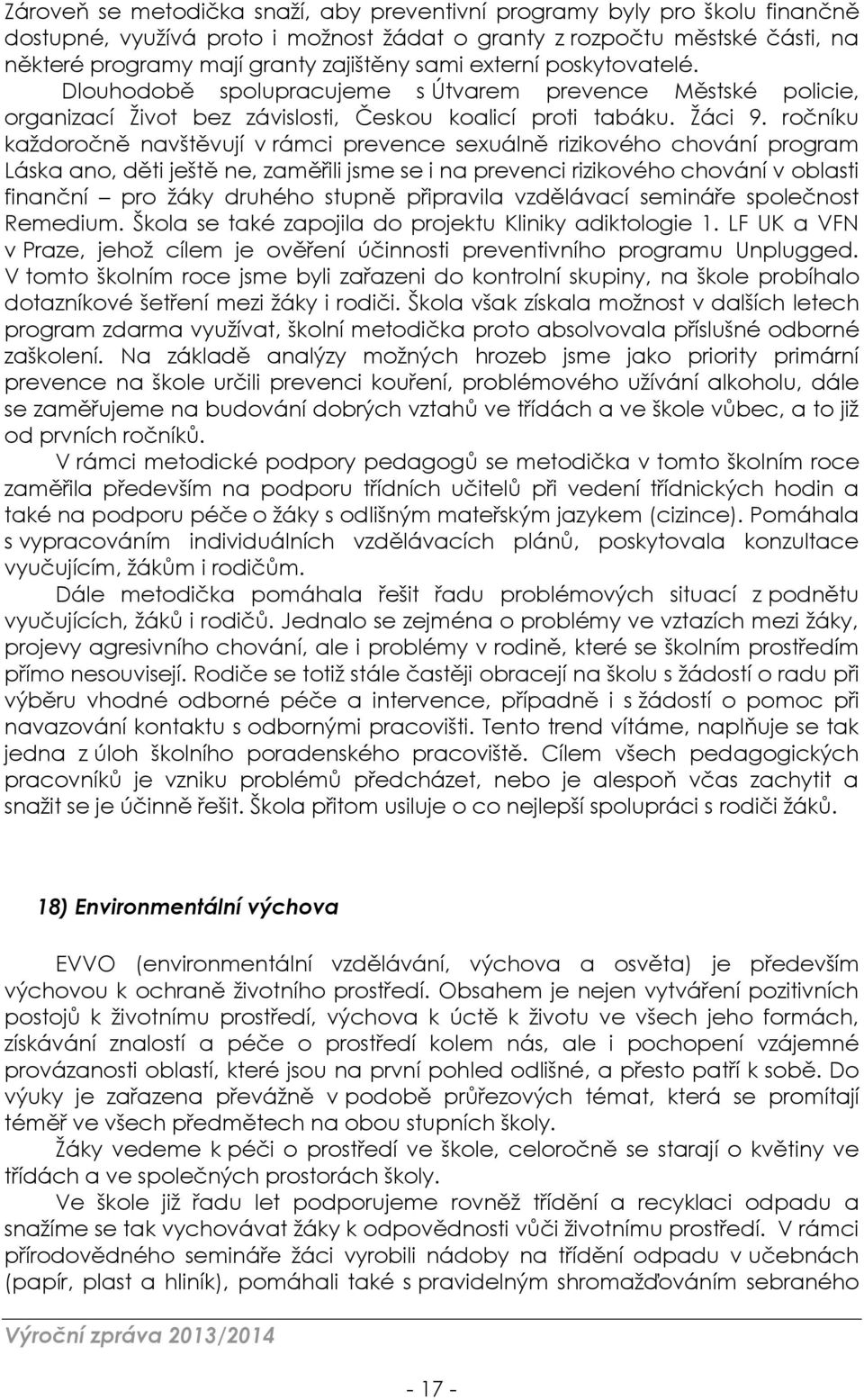 ročníku každoročně navštěvují v rámci prevence sexuálně rizikového chování program Láska ano, děti ještě ne, zaměřili jsme se i na prevenci rizikového chování v oblasti finanční pro žáky druhého