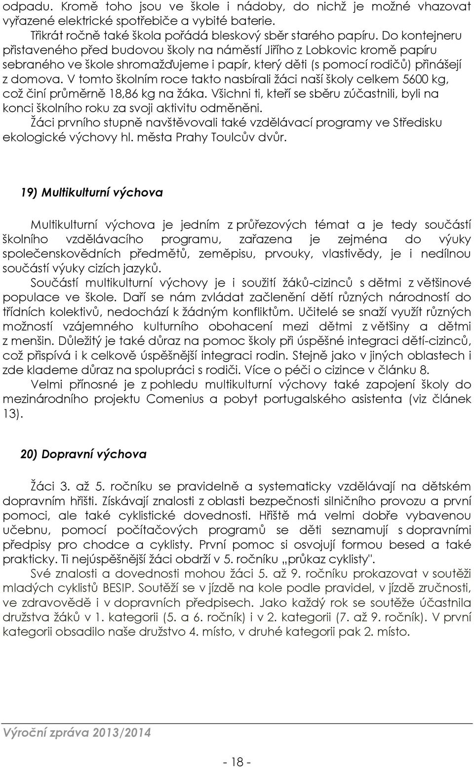 V tomto školním roce takto nasbírali žáci naší školy celkem 5600 kg, což činí průměrně 18,86 kg na žáka. Všichni ti, kteří se sběru zúčastnili, byli na konci školního roku za svoji aktivitu odměněni.