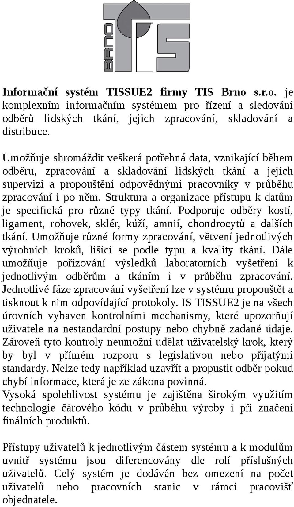 Struktura a organizace přístupu k datům je specifická pro různé typy tkání. Podporuje odběry kostí, ligament, rohovek, sklér, kůží, amnií, chondrocytů a dalších tkání.