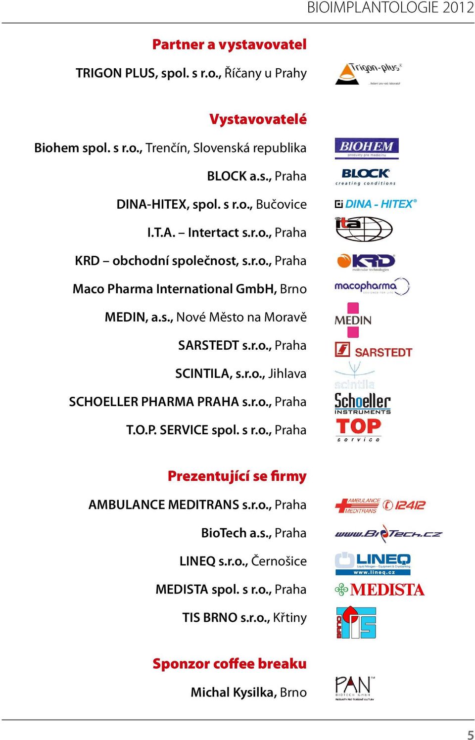 r.o., Praha SCINTILA, s.r.o., Jihlava SCHOELLER PHARMA PRAHA s.r.o., Praha T.O.P. SERVICE spol. s r.o., Praha Prezentující se firmy AMBULANCE MEDITRANS s.r.o., Praha BioTech a.