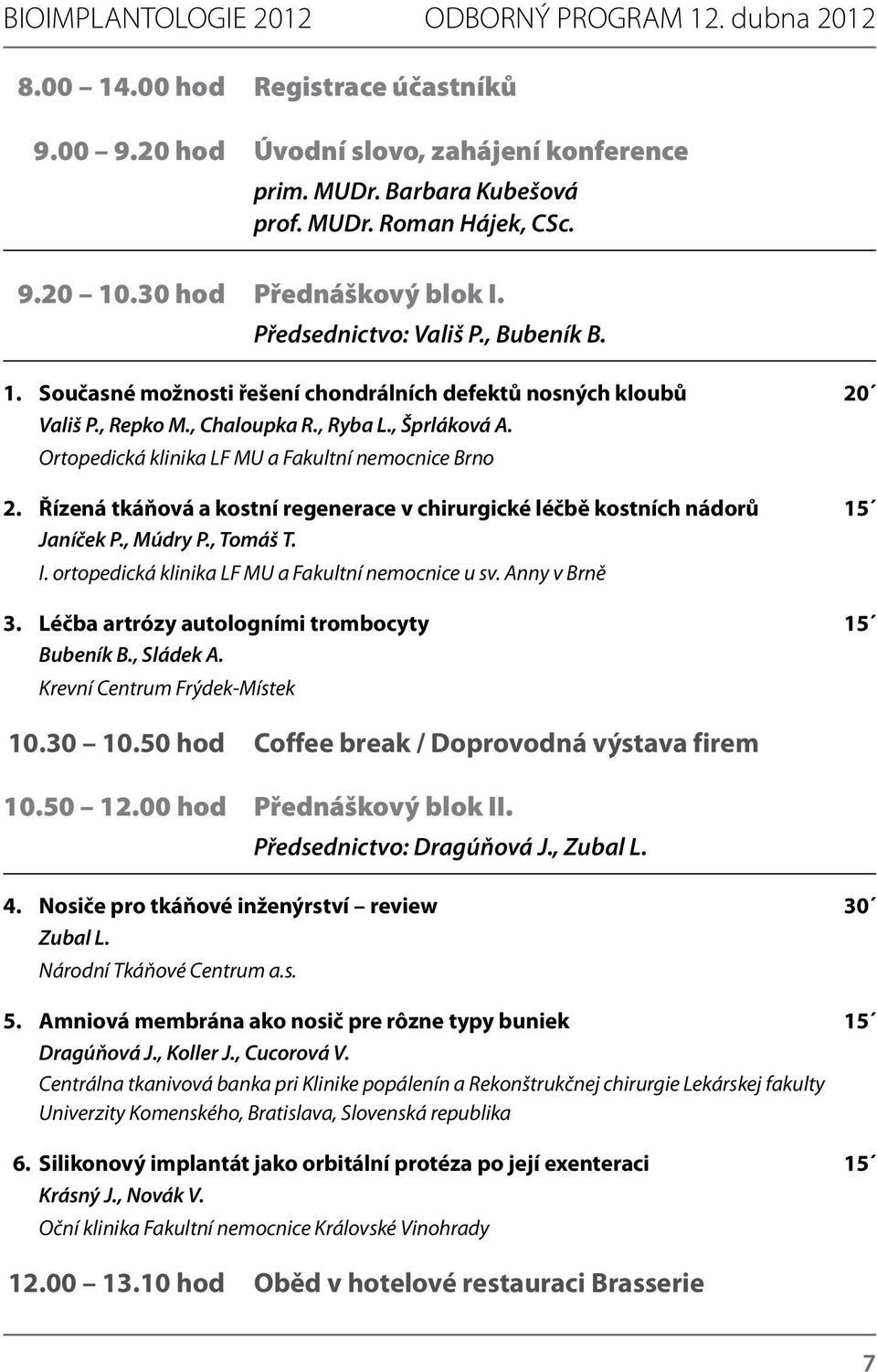 Ortopedická klinika LF MU a Fakultní nemocnice Brno 2. Řízená tkáňová a kostní regenerace v chirurgické léčbě kostních nádorů 15 Janíček P., Múdry P., Tomáš T. I.