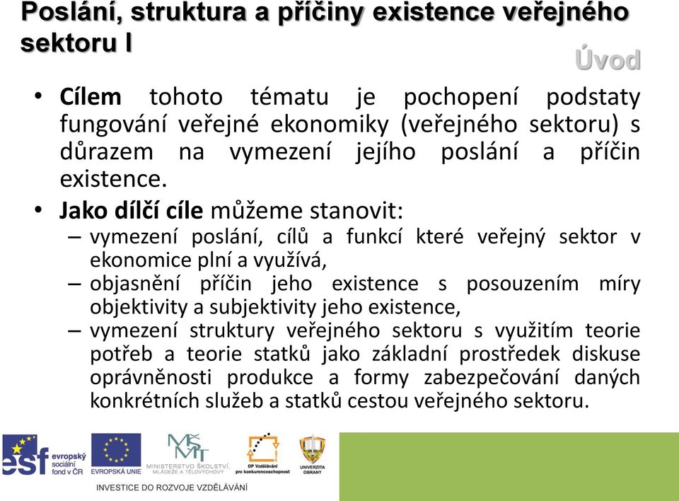 Jako dílčí cíle můžeme stanovit: vymezení poslání, cílů a funkcí které veřejný sektor v ekonomice plní a využívá, objasnění příčin jeho