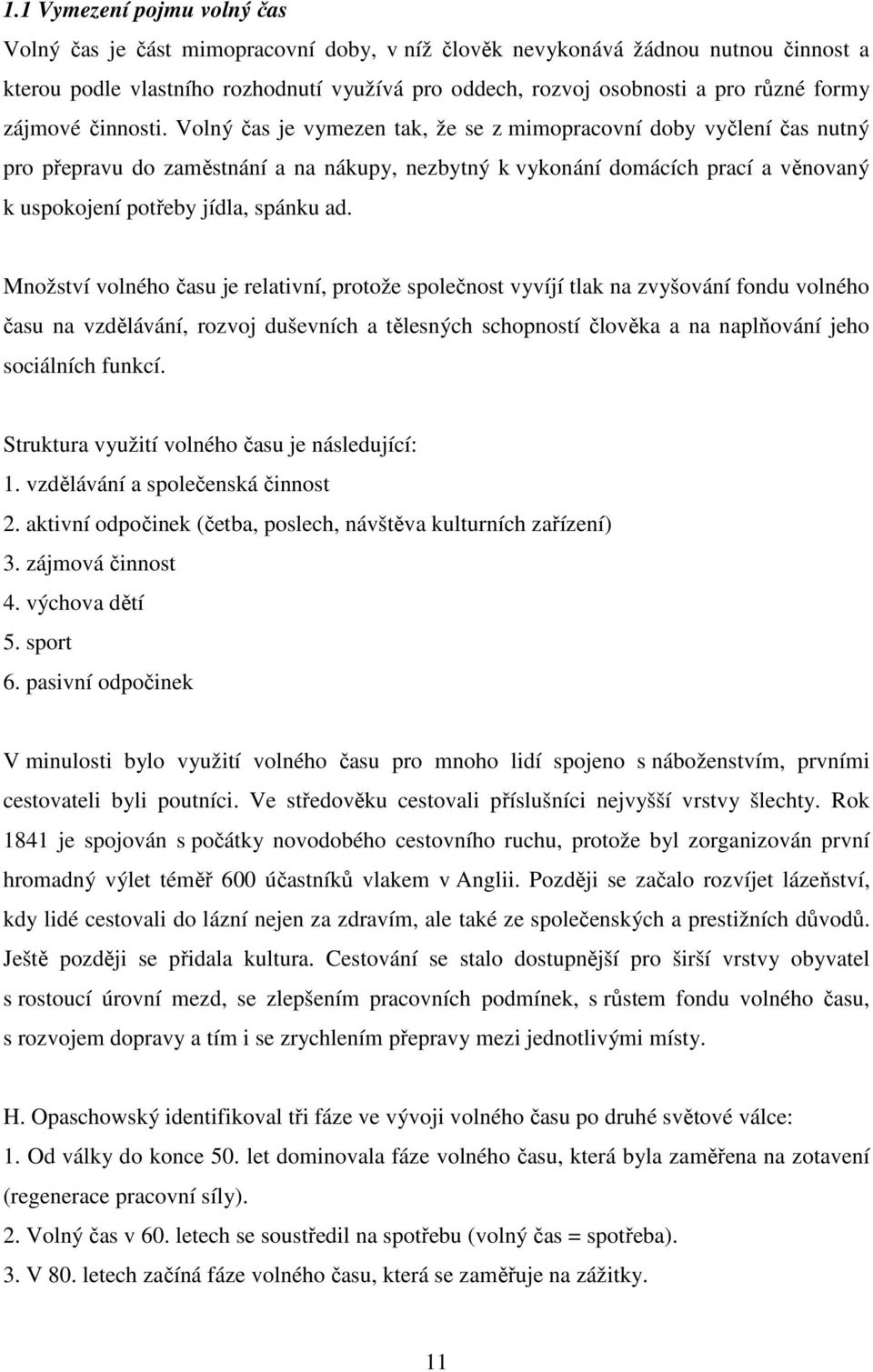 Volný čas je vymezen tak, že se z mimopracovní doby vyčlení čas nutný pro přepravu do zaměstnání a na nákupy, nezbytný k vykonání domácích prací a věnovaný k uspokojení potřeby jídla, spánku ad.