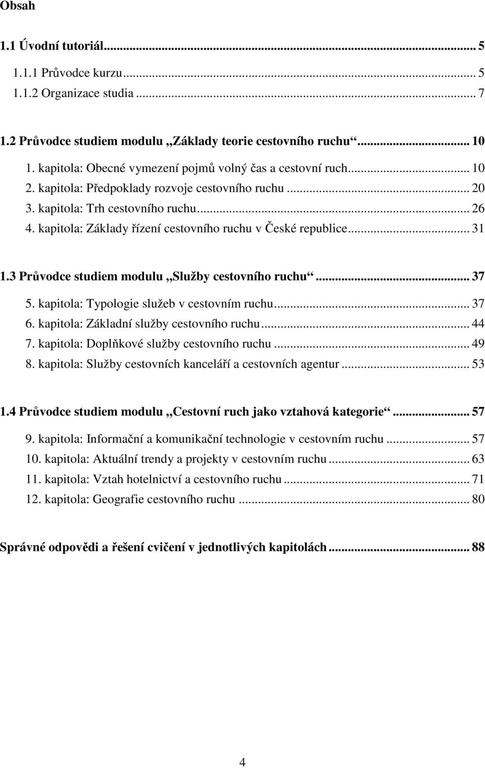 kapitola: Základy řízení cestovního ruchu v České republice... 31 1.3 Průvodce studiem modulu Služby cestovního ruchu... 37 5. kapitola: Typologie služeb v cestovním ruchu... 37 6.