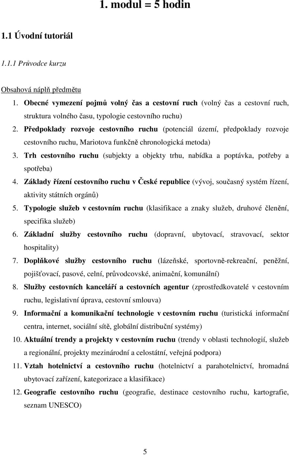 Předpoklady rozvoje cestovního ruchu (potenciál území, předpoklady rozvoje cestovního ruchu, Mariotova funkčně chronologická metoda) 3.