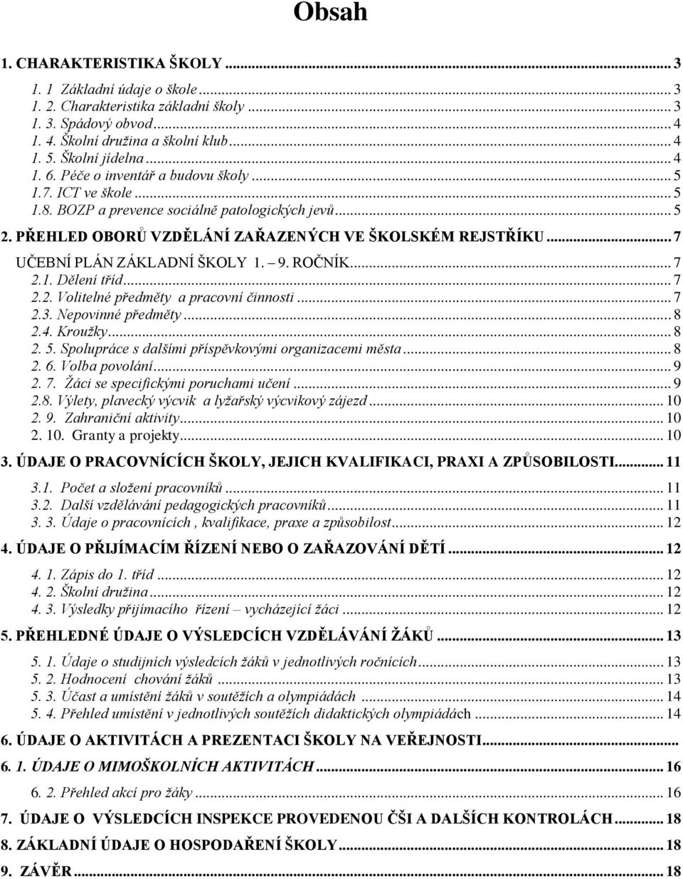 .. 7 UČEBNÍ PLÁN ZÁKLADNÍ ŠKOLY 1. 9. ROČNÍK... 7 2.1. Dělení tříd... 7 2.2. Volitelné předměty a pracovní činnosti... 7 2.3. Nepovinné předměty... 8 2.4. Kroužky... 8 2. 5.