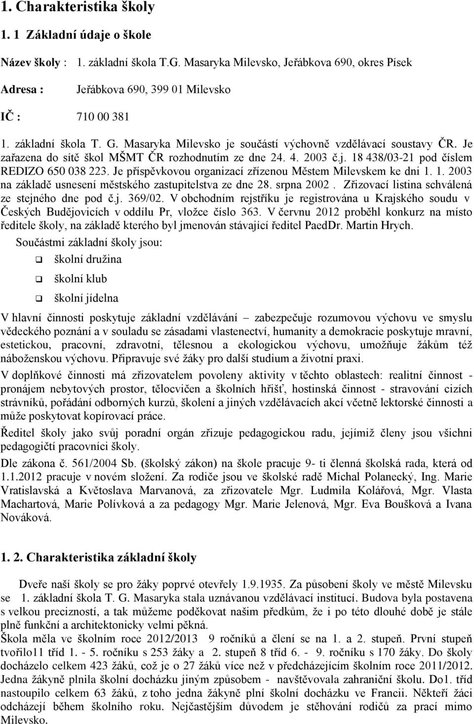 Je příspěvkovou organizací zřízenou Městem Milevskem ke dni 1. 1. 2003 na základě usnesení městského zastupitelstva ze dne 28. srpna 2002. Zřizovací listina schválená ze stejného dne pod č.j. 369/02.