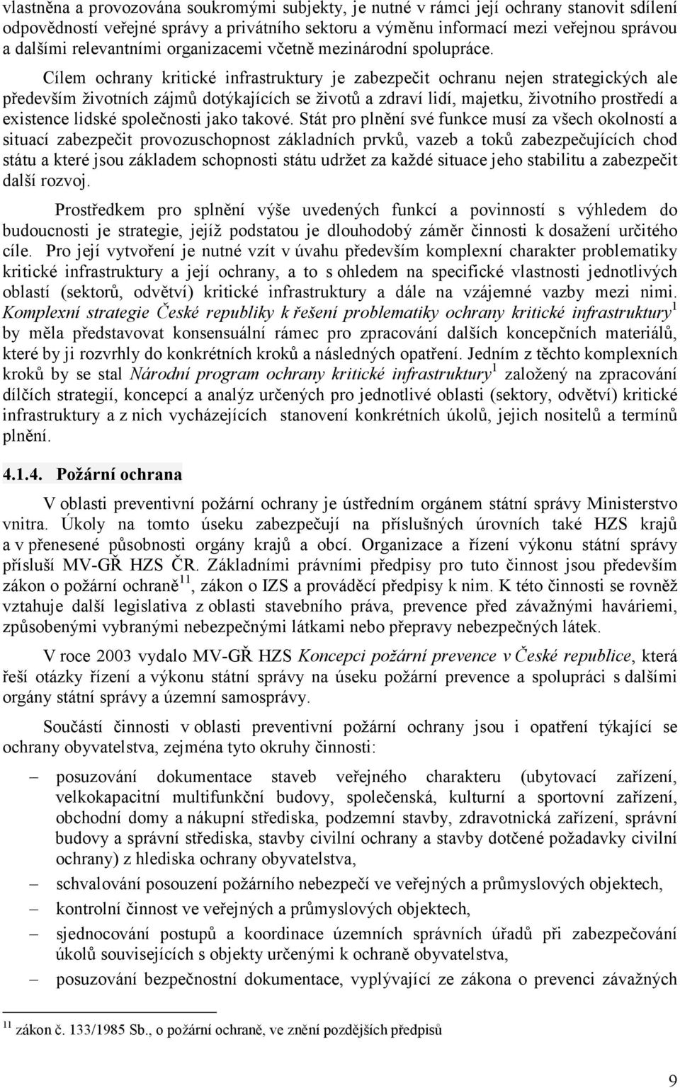 Cílem ochrany kritické infrastruktury je zabezpečit ochranu nejen strategických ale především životních zájmů dotýkajících se životů a zdraví lidí, majetku, životního prostředí a existence lidské