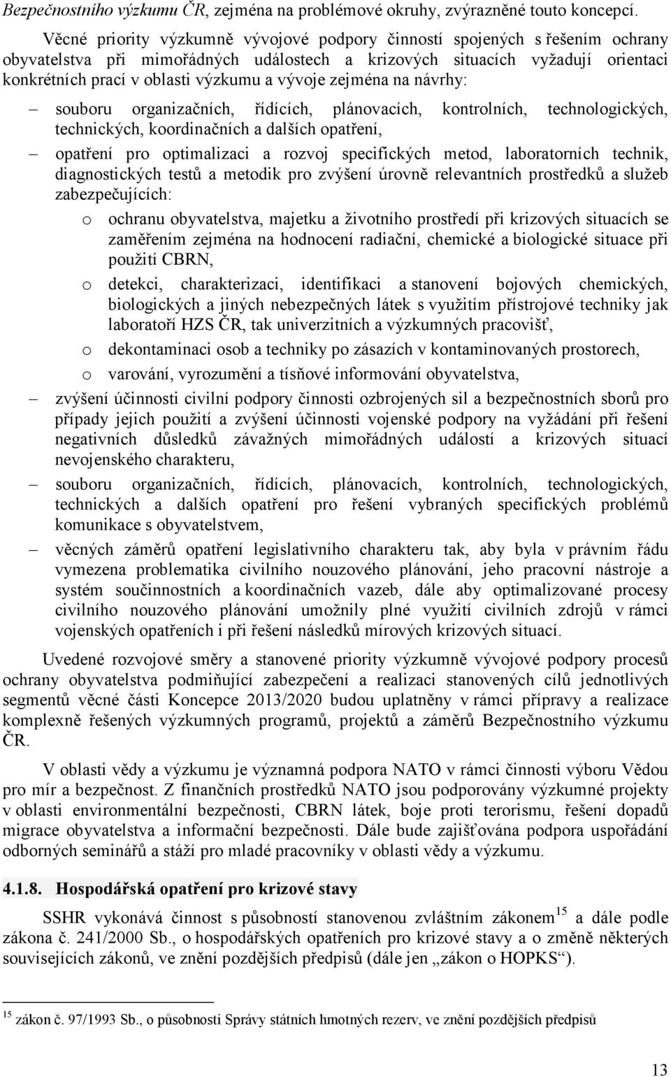 vývoje zejména na návrhy: souboru organizačních, řídících, plánovacích, kontrolních, technologických, technických, koordinačních a dalších opatření, opatření pro optimalizaci a rozvoj specifických