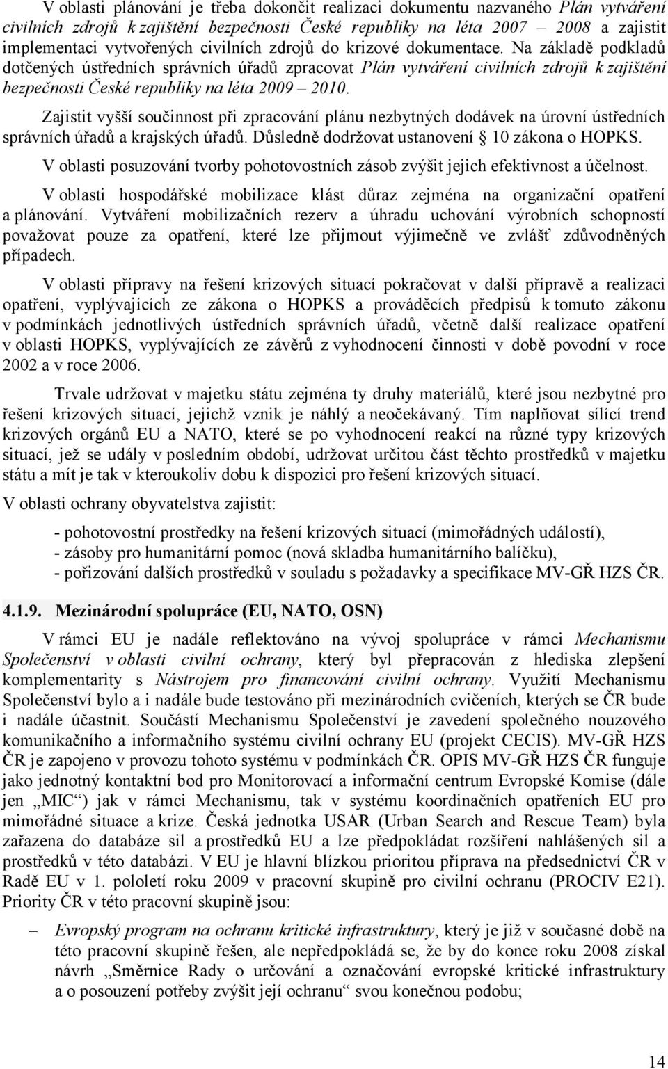 Zajistit vyšší součinnost při zpracování plánu nezbytných dodávek na úrovní ústředních správních úřadů a krajských úřadů. Důsledně dodržovat ustanovení 10 zákona o HOPKS.