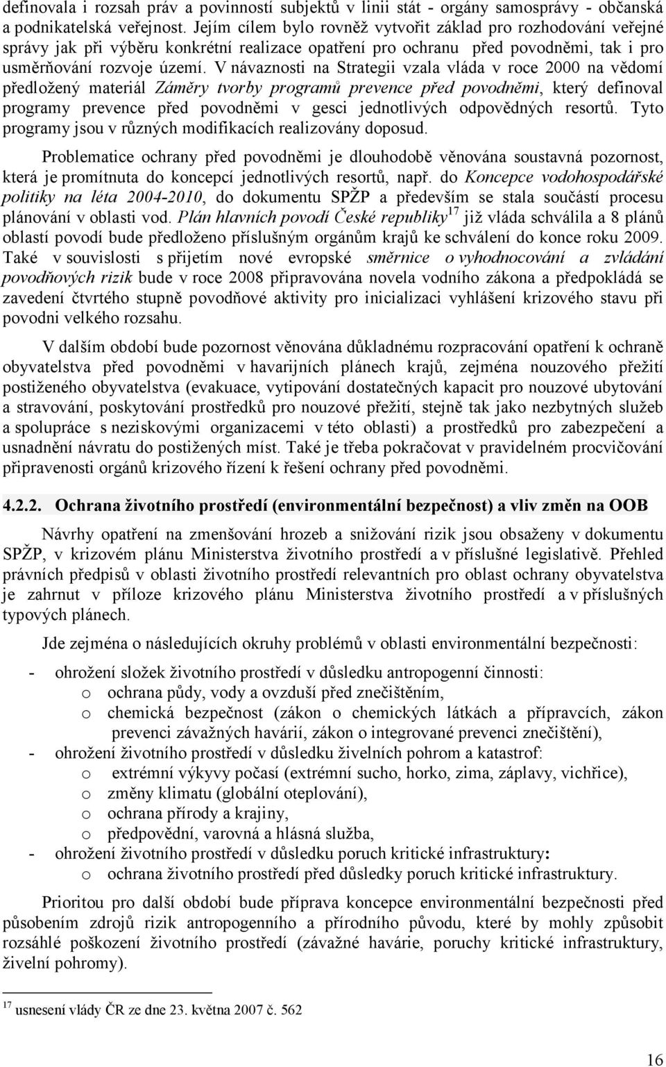 V návaznosti na Strategii vzala vláda v roce 2000 na vědomí předložený materiál Záměry tvorby programů prevence před povodněmi, který definoval programy prevence před povodněmi v gesci jednotlivých