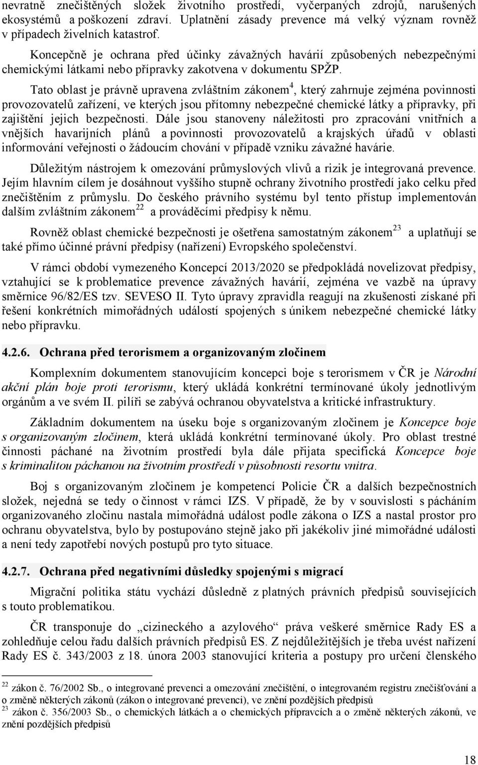 Tato oblast je právně upravena zvláštním zákonem 4, který zahrnuje zejména povinnosti provozovatelů zařízení, ve kterých jsou přítomny nebezpečné chemické látky a přípravky, při zajištění jejich