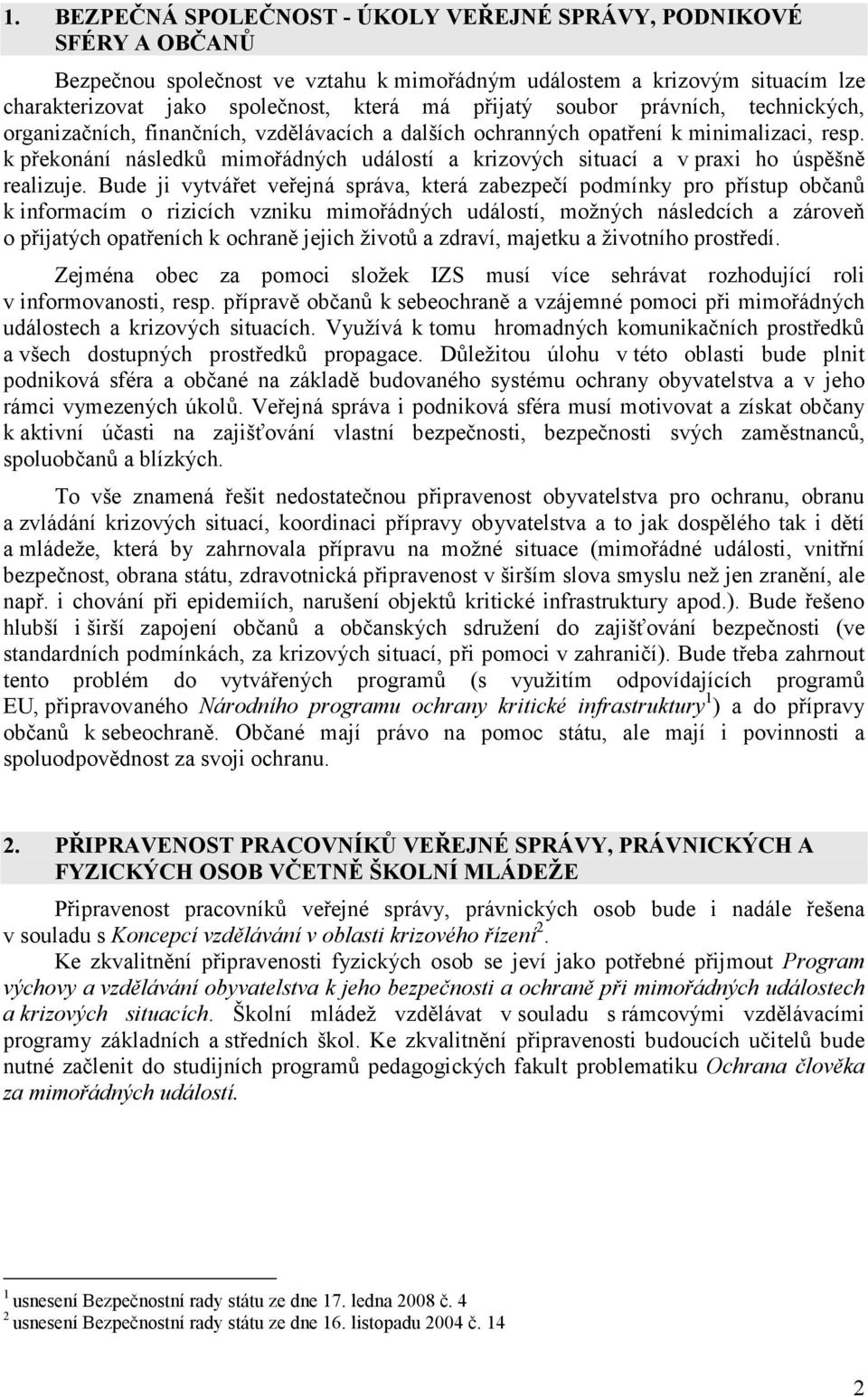 k překonání následků mimořádných událostí a krizových situací a v praxi ho úspěšně realizuje.