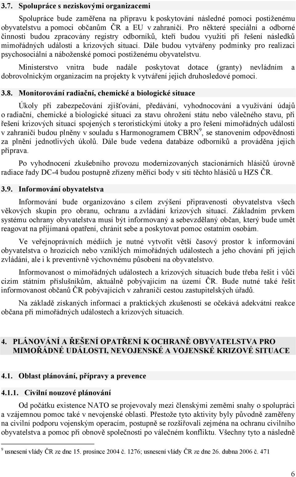 Dále budou vytvářeny podmínky pro realizaci psychosociální a náboženské pomoci postiženému obyvatelstvu.