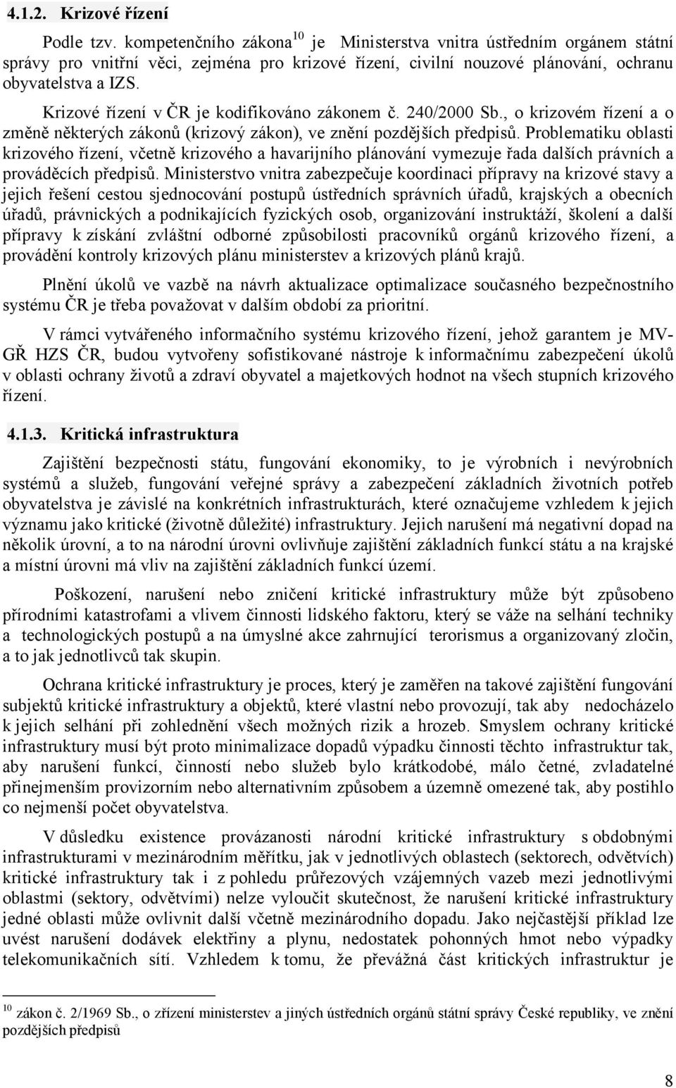 Krizové řízení v ČR je kodifikováno zákonem č. 240/2000 Sb., o krizovém řízení a o změně některých zákonů (krizový zákon), ve znění pozdějších předpisů.