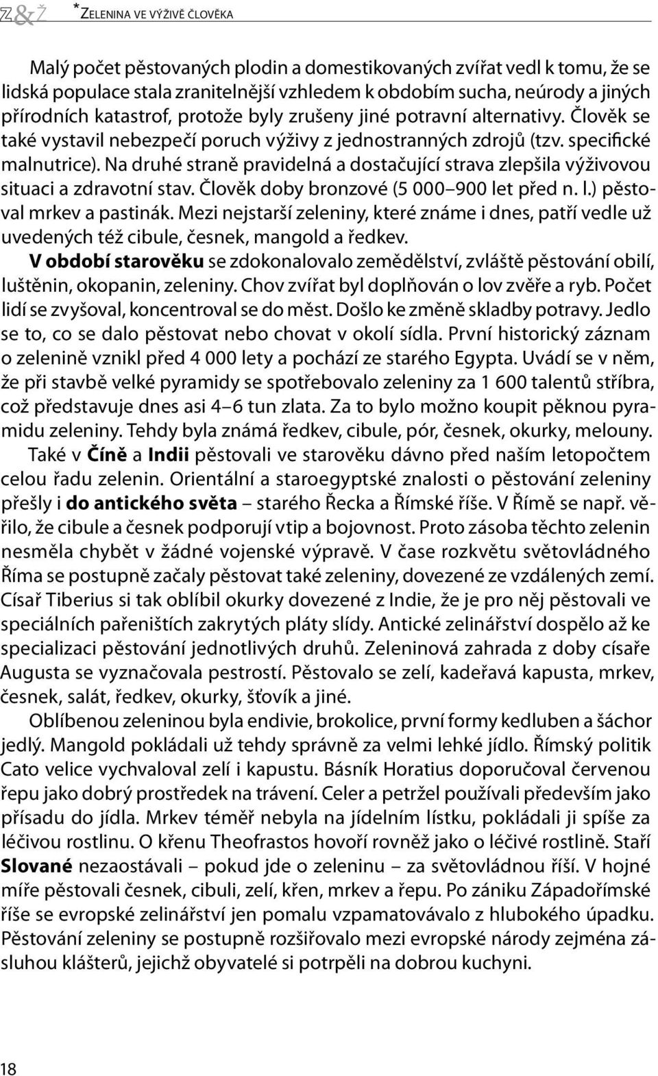 Na druhé straně pravidelná a dostačující strava zlepšila výživovou situaci a zdravotní stav. Člověk doby bronzové (5 000 900 let před n. l.) pěstoval mrkev a pastinák.