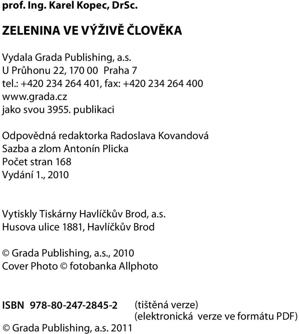 publikaci Odpovědná redaktorka Radoslava Kovandová Sazba a zlom Antonín Plicka Počet stran 168 Vydání 1.