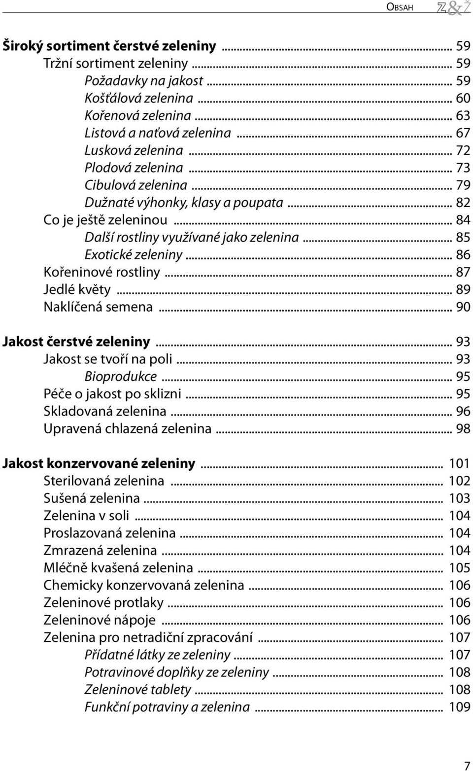 .. 86 Kořeninové rostliny... 87 Jedlé květy... 89 Naklíčená semena... 90 Jakost čerstvé zeleniny... 93 Jakost se tvoří na poli... 93 Bioprodukce... 95 Péče o jakost po sklizni... 95 Skladovaná zelenina.