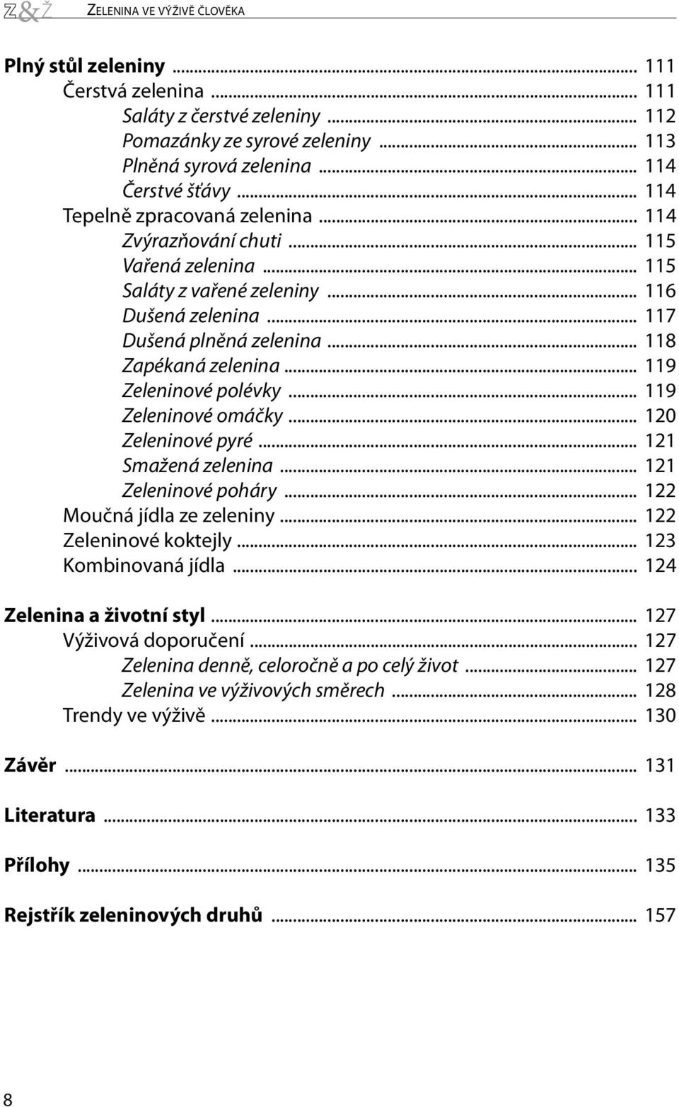 .. 119 Zeleninové polévky... 119 Zeleninové omáčky... 120 Zeleninové pyré... 121 Smažená zelenina... 121 Zeleninové poháry... 122 Moučná jídla ze zeleniny... 122 Zeleninové koktejly.