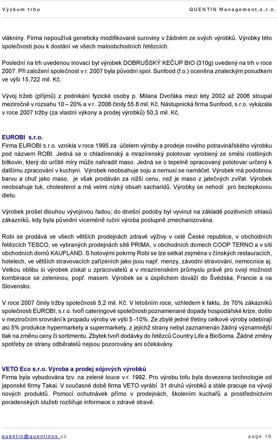 Kč. Vývoj tržeb (příjmů) z podnikání fyzické osoby p. Milana Dvořáka mezi lety 2002 až 2006 stoupal meziročně v rozsahu 10 20% a v r. 2006 činily 55.8 mil. Kč. Nástupnická firma Sunfood, s.r.o. vykázala v roce 2007 tržby (za vlastní výkony a prodej výrobků) 50,3 mil.