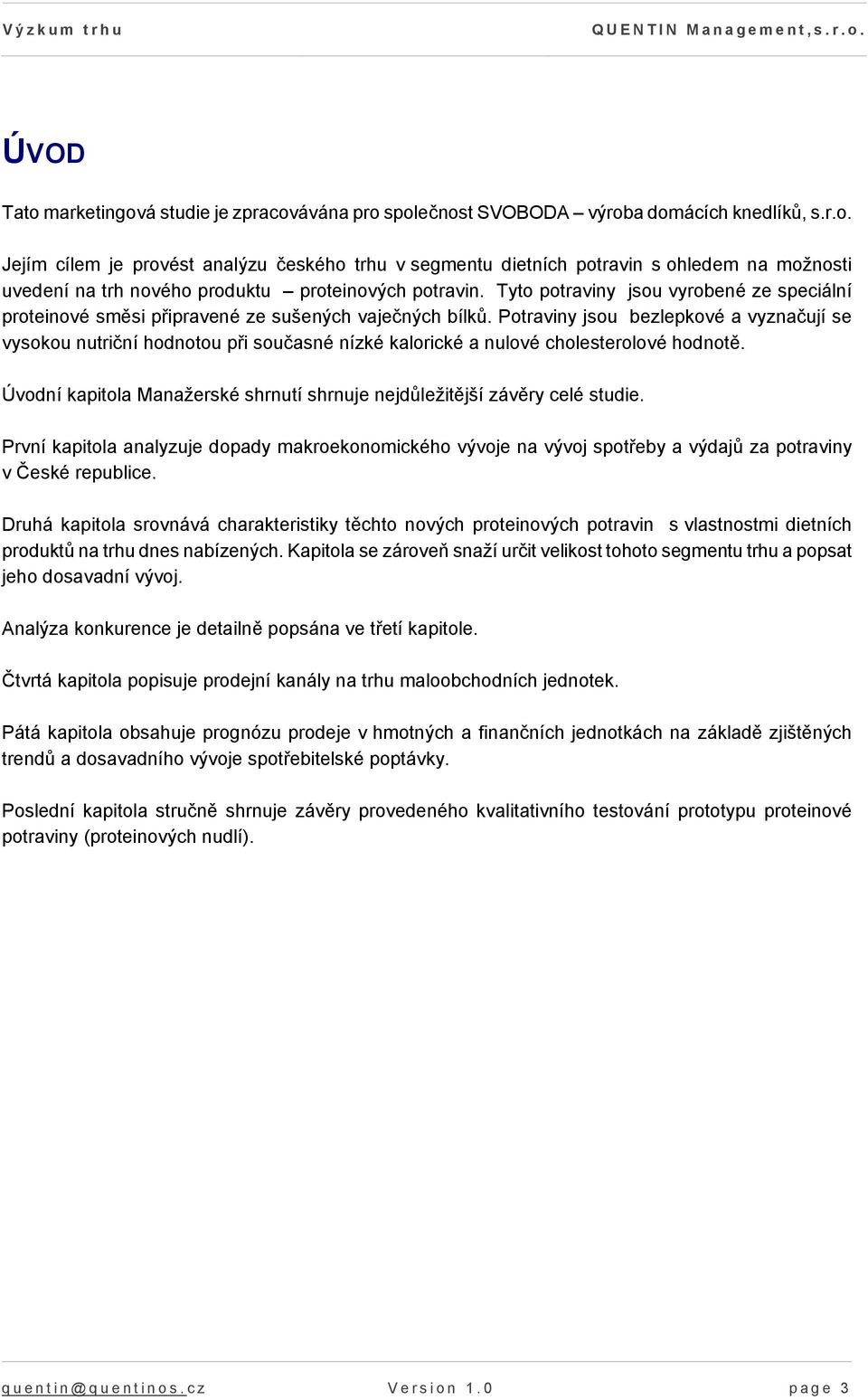 Potraviny jsou bezlepkové a vyznačují se vysokou nutriční hodnotou při současné nízké kalorické a nulové cholesterolové hodnotě.