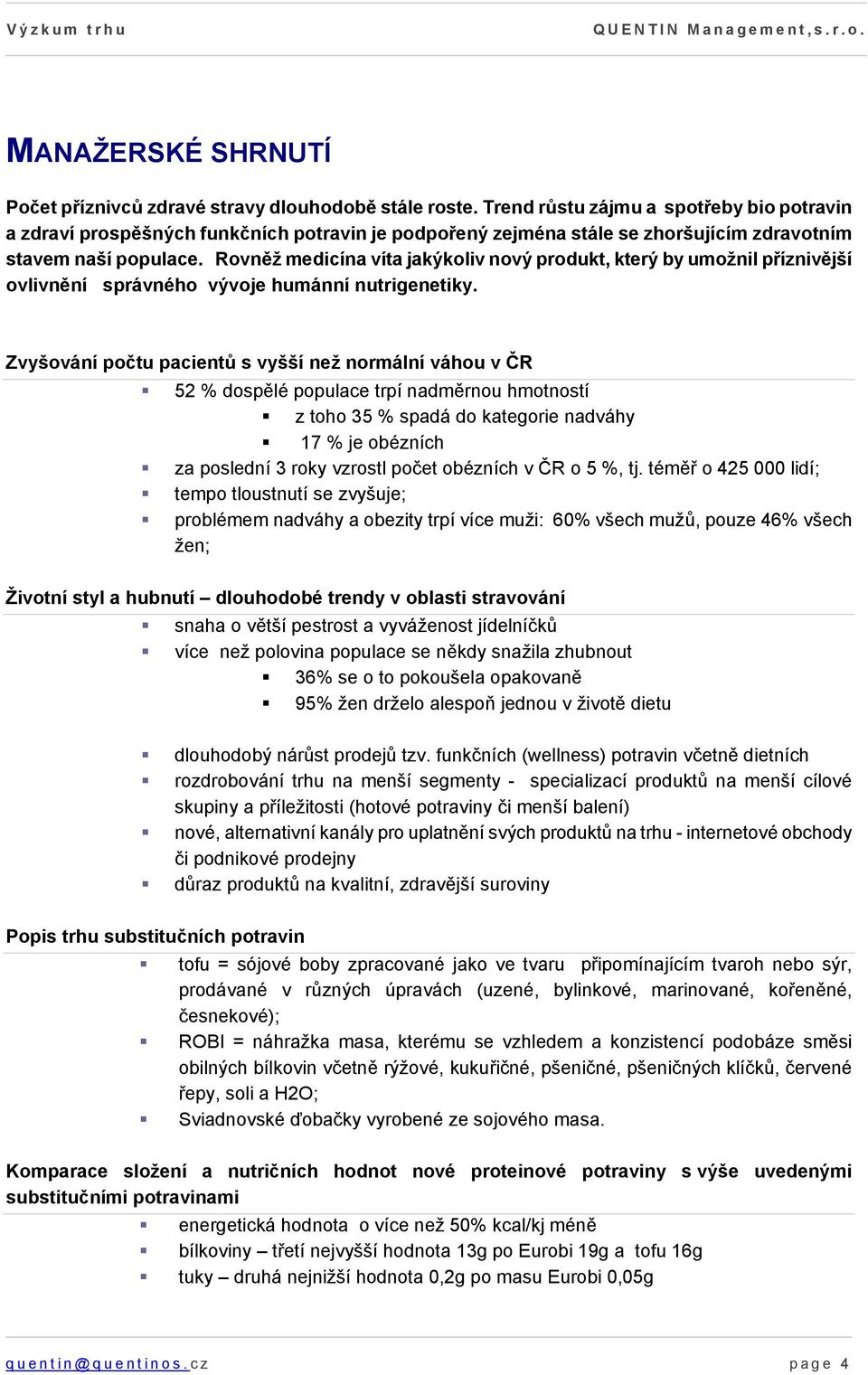 Rovněž medicína víta jakýkoliv nový produkt, který by umožnil příznivější ovlivnění správného vývoje humánní nutrigenetiky.