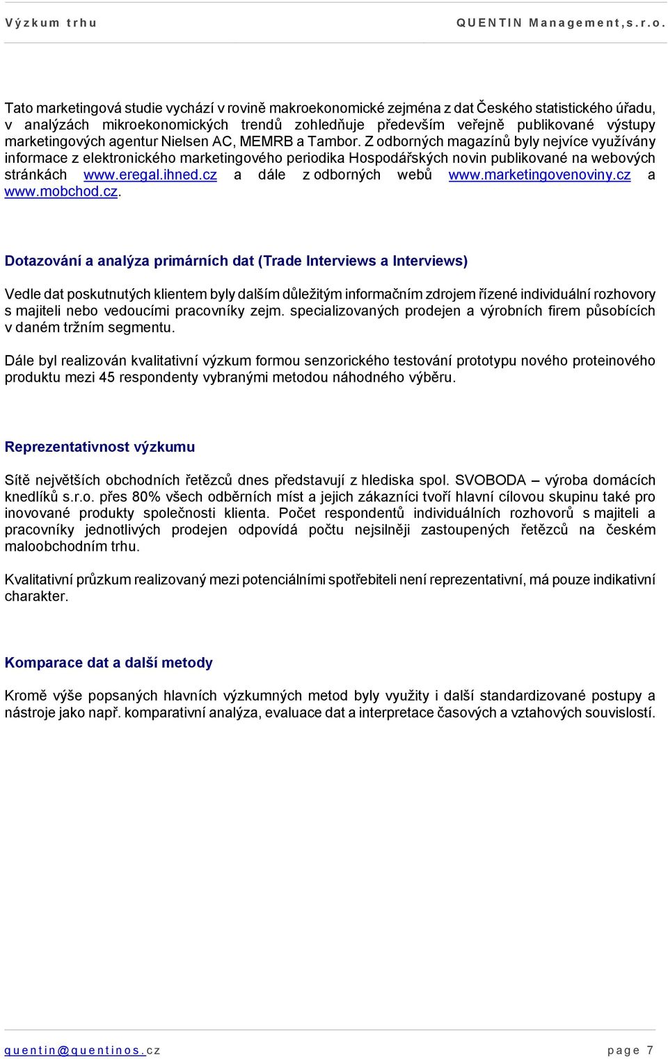 Z odborných magazínů byly nejvíce využívány informace z elektronického marketingového periodika Hospodářských novin publikované na webových stránkách www.eregal.ihned.cz a dále z odborných webů www.