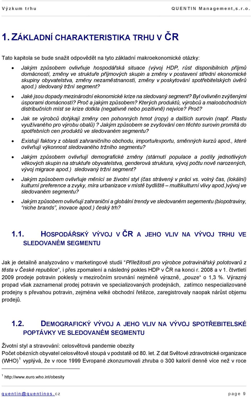 ) sledovaný tržní segment? Jaké jsou dopady mezinárodní ekonomické krize na sledovaný segment? Byl ovlivněn zvýšenými úsporami domácností? Proč a jakým způsobem?