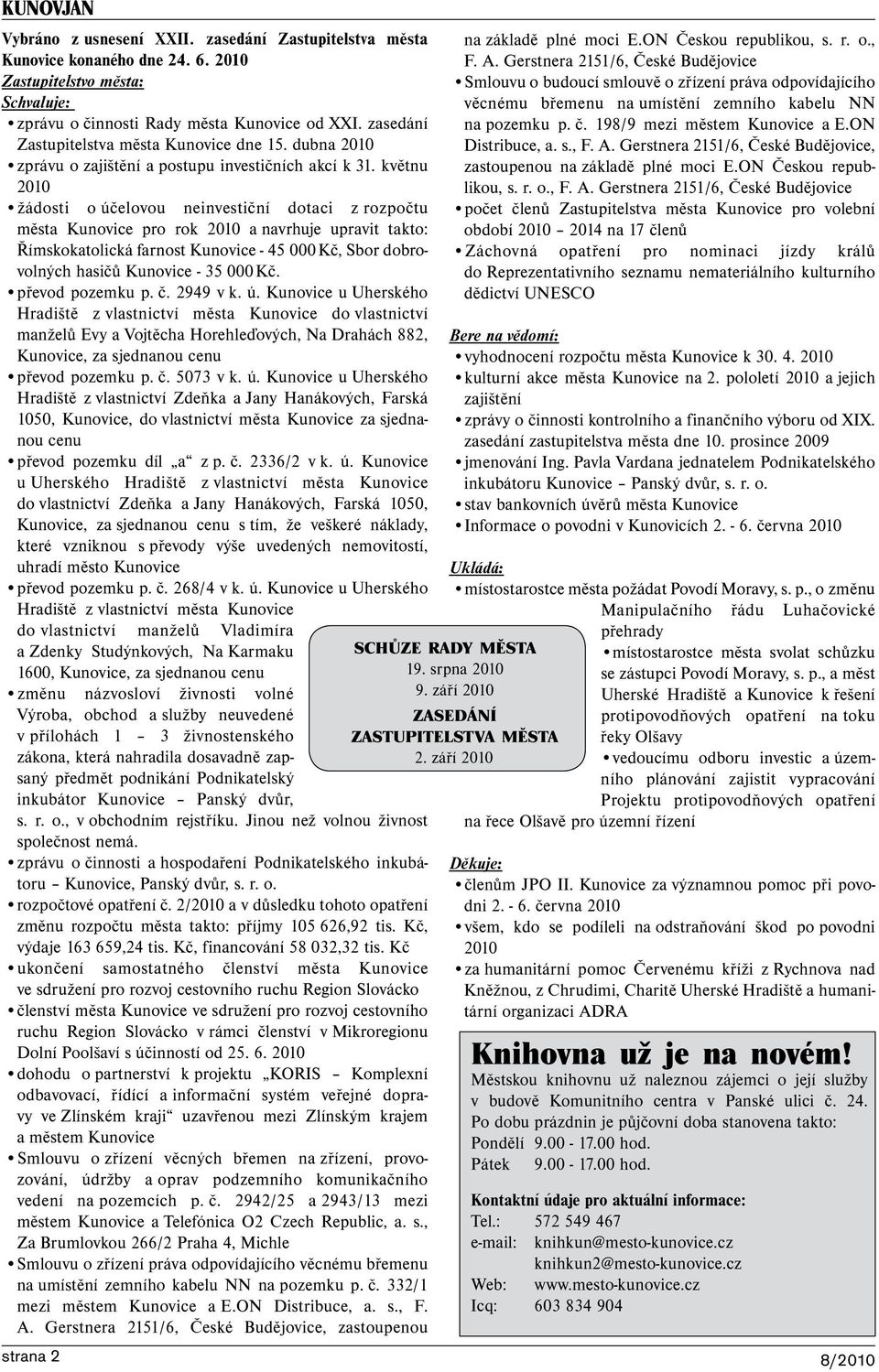 květnu 2010 žádosti o účelovou neinvestiční dotaci z rozpočtu města Kunovice pro rok 2010 a navrhuje upravit takto: Římskokatolická farnost Kunovice - 45 000 Kč, Sbor dobrovolných hasičů Kunovice -