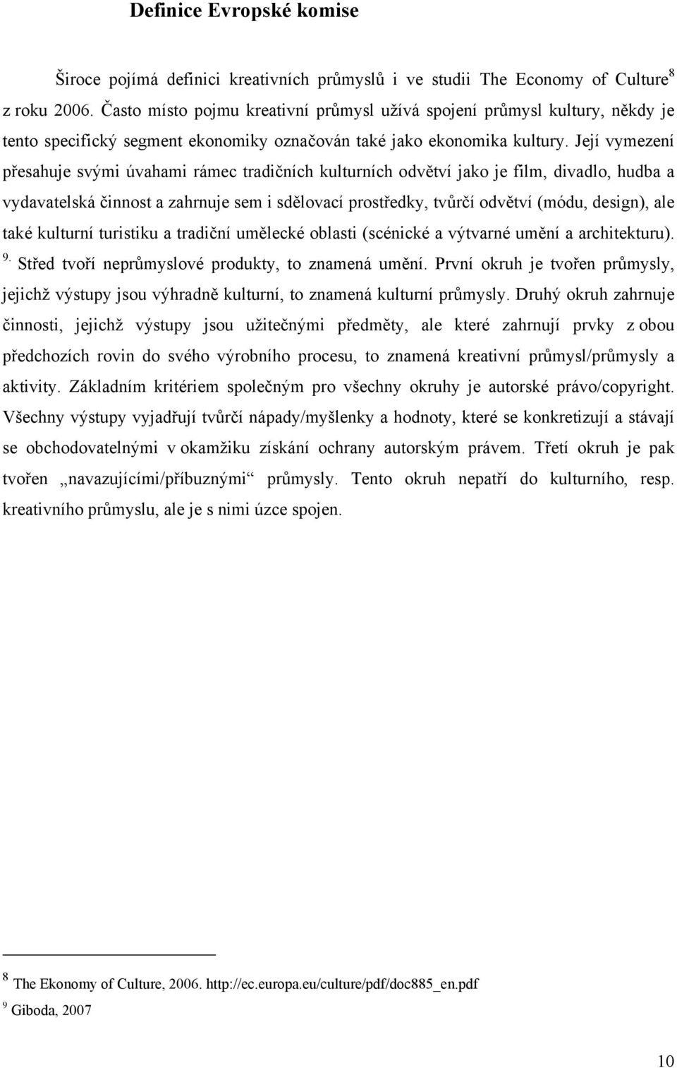 Její vymezení přesahuje svými úvahami rámec tradičních kulturních odvětví jako je film, divadlo, hudba a vydavatelská činnost a zahrnuje sem i sdělovací prostředky, tvůrčí odvětví (módu, design), ale